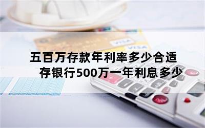 五百万存款年利率多少合适 存银行500万一年利息多少