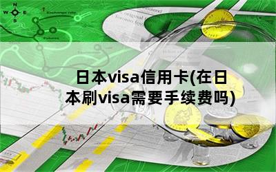 日本visa信用卡(在日本刷visa需要手续费吗)