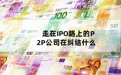 IPO·ϵP2P˾ھʲô