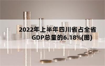 2022ϰĴʡռȫʡGDP6.18%(ͼ)
