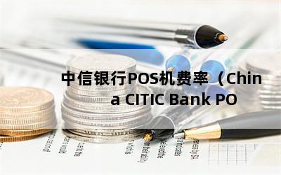 POSʣChina CITIC Bank POS machine rate