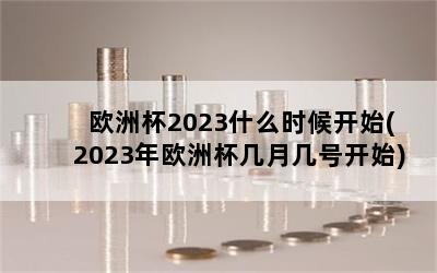 ŷޱ2023ʲôʱʼ(2023ŷޱ¼ſʼ)