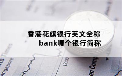  香港花旗银行英文全称 bank哪个银行简称